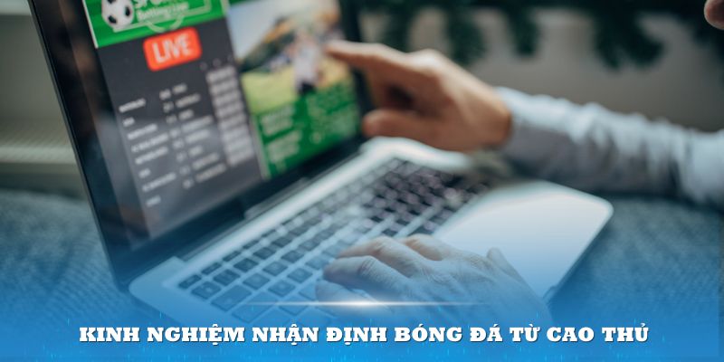 Kinh nghiệm tham khảo nhận định bóng đá từ cao thủ