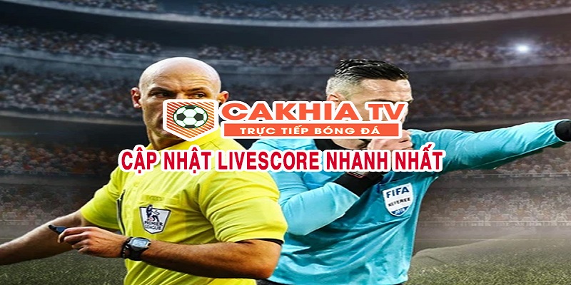 Xem livescore trận đấu nhanh nhất tại cakhiatv