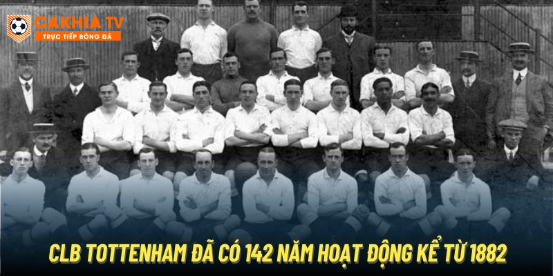 CLB Tottenham đã có 142 năm hoạt động kể từ 1882