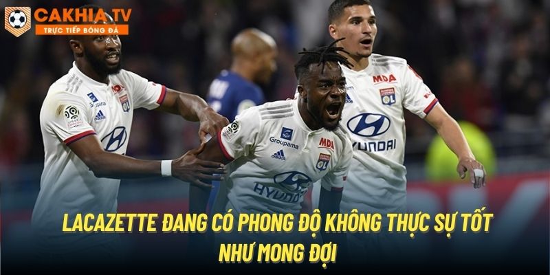 Lacazette đang có phong độ không thực sự tốt như mong đợi