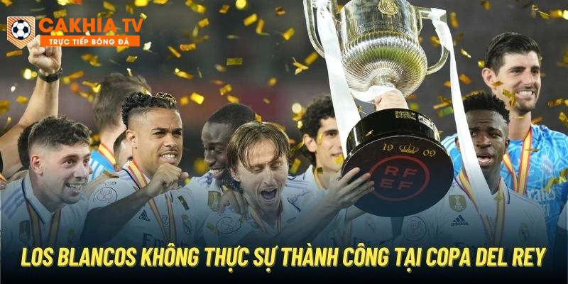 Los Blancos không thực sự thành công tại Copa Del Rey