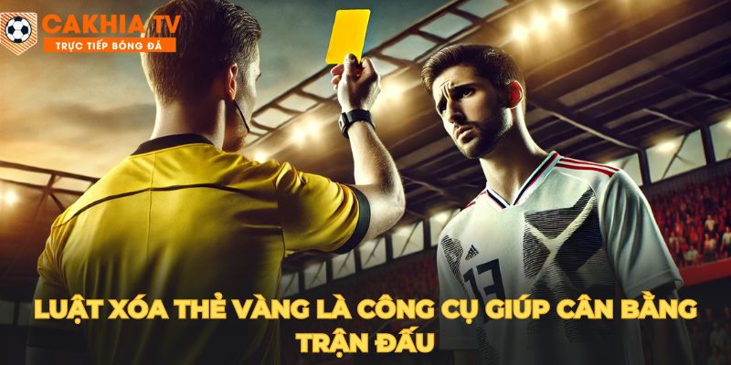 Luật xóa thẻ vàng là công cụ giúp cân bằng trận đấu