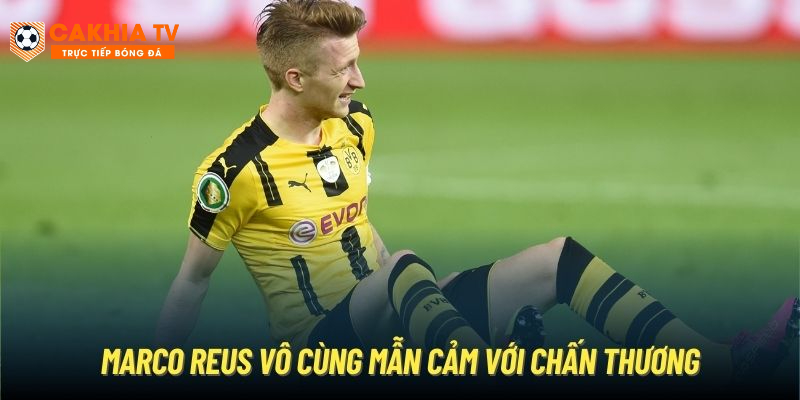 Marco Reus vô cùng mẫn cảm với chấn thương