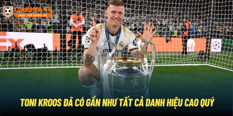 Toni Kroos đã có gần như tất cả danh hiệu cao quý