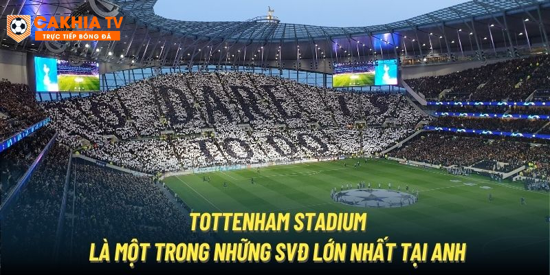 Tottenham Stadium là một trong những SVĐ lớn nhất tại Anh