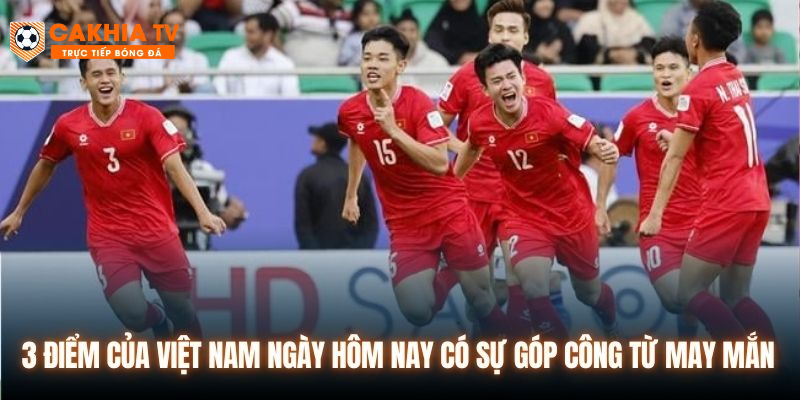 3 điểm của Việt Nam ngày hôm nay có sự góp công từ may mắn