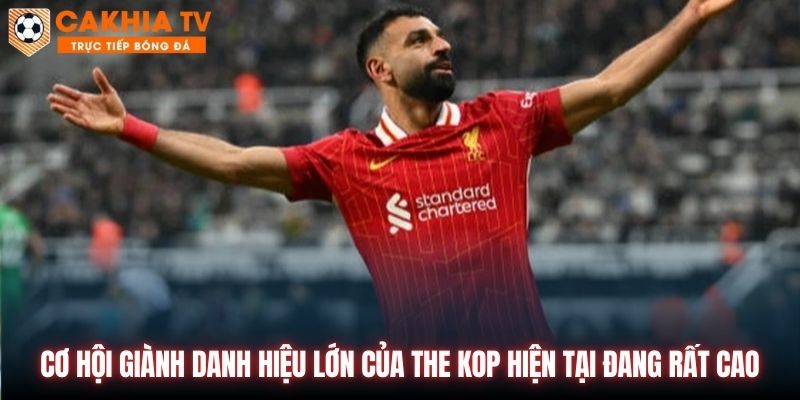 Cơ hội giành danh hiệu lớn của The Kop hiện tại đang rất cao