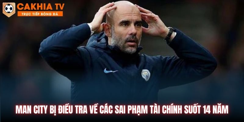 Man City bị điều tra về các sai phạm tài chính suốt 14 năm