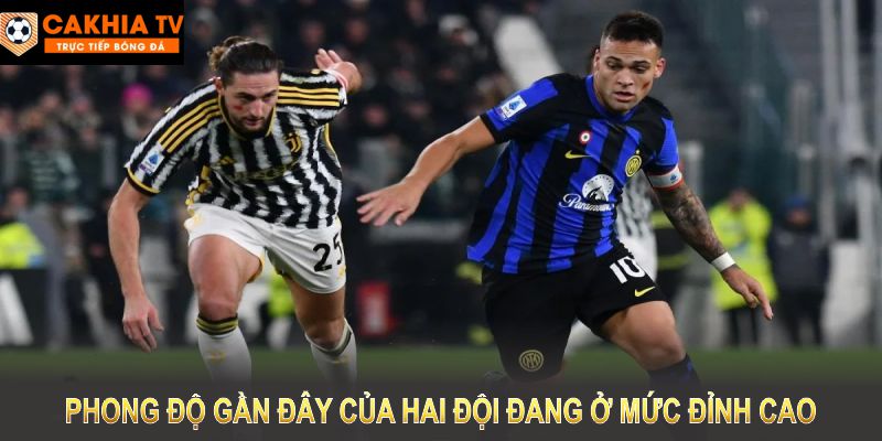 Phong độ gần đây của hai đội Juventus và Inter Milan đang ở mức ổn định cao