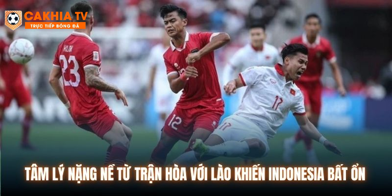 Tâm lý nặng nề từ trận hòa với Lào khiến Indonesia bất ổn