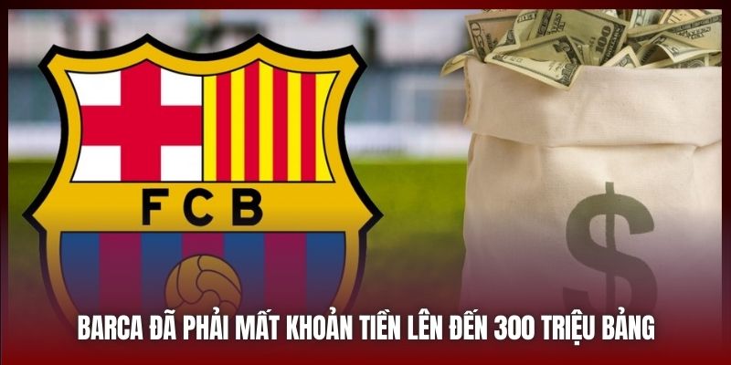 Barca đã phải mất khoản tiền lên đến 300 triệu bảng