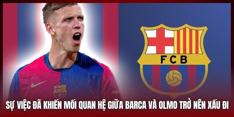 Sự việc đã khiến mối quan hệ giữa Barca và Olmo trở nên xấu đi