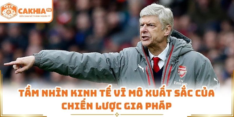 Tầm nhìn kinh tế vĩ mô xuất sắc của chiến lược gia Pháp